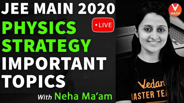 Important Topics For JEE Mains Physics | JEE Mains 2020 Physics Strategy By Neha Ma'am | Vedantu