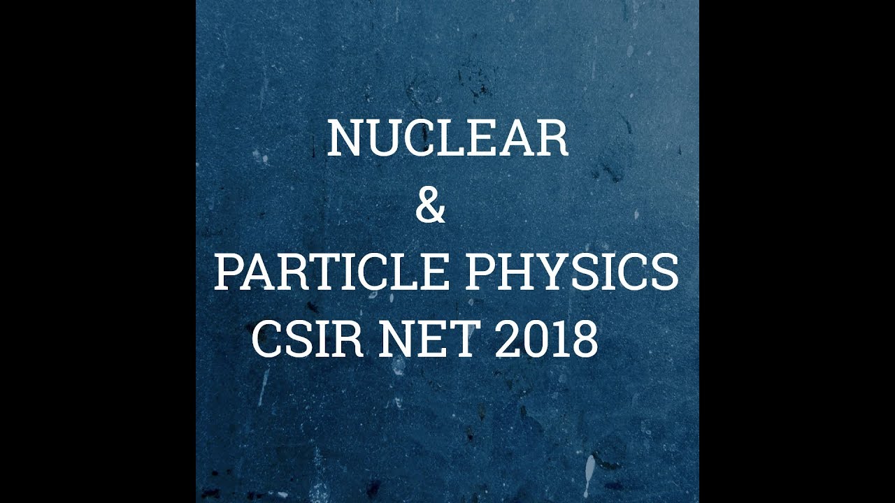 1. Nuclear & particle Physics | csir-net 2018 Physical Science