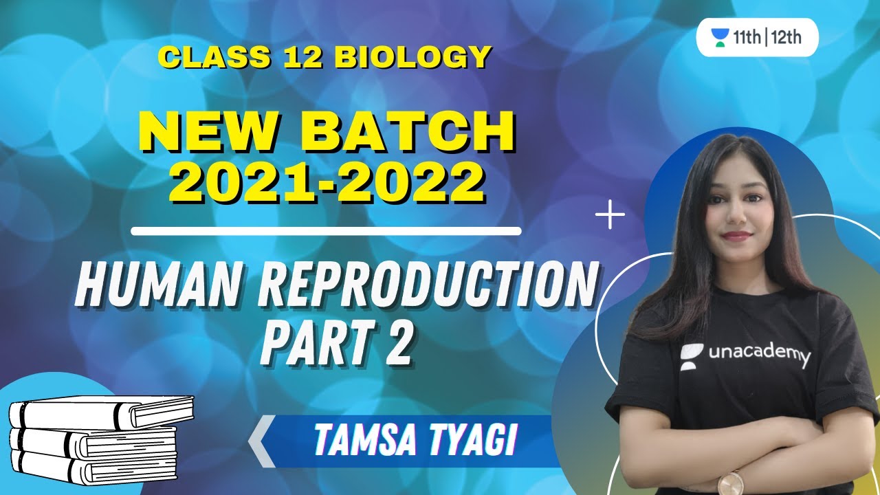 Class 12 New Batch 2021-2022 | Human Reproduction Part 2 | Biology | Tamsa Tyagi